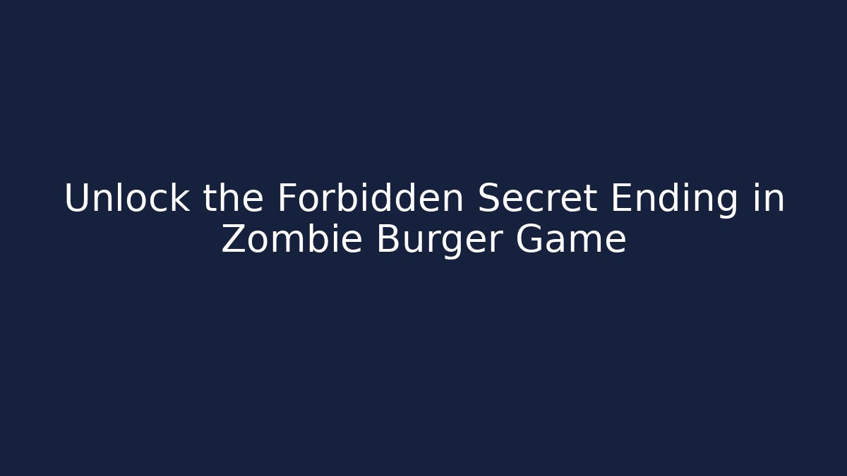 Unlock the Forbidden Secret Ending in Zombie Burger Game