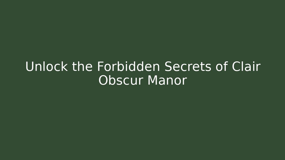 Unlock the Forbidden Secrets of Clair Obscur Manor
