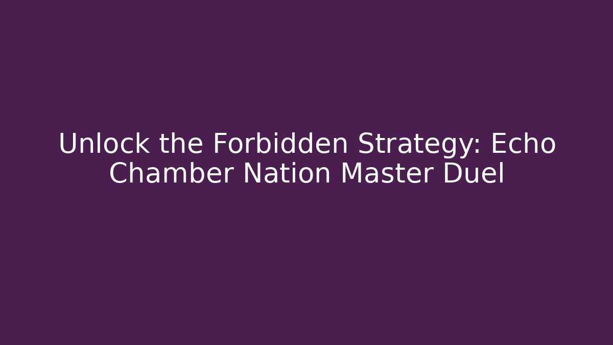 Unlock the Forbidden Strategy: Echo Chamber Nation Master Duel - The Family Holidays