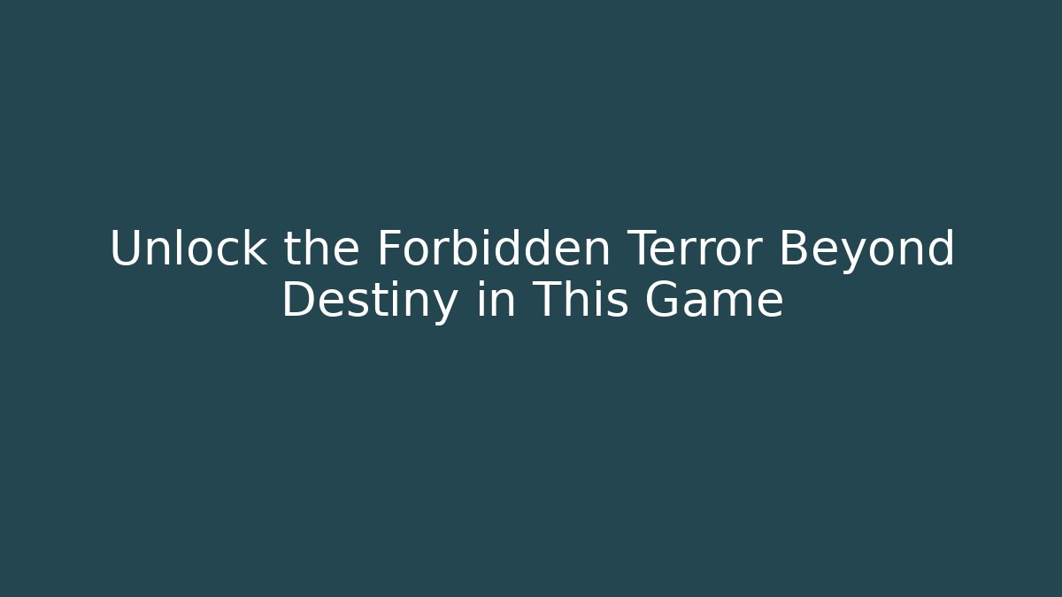 Unlock the Forbidden Terror Beyond Destiny in This Game