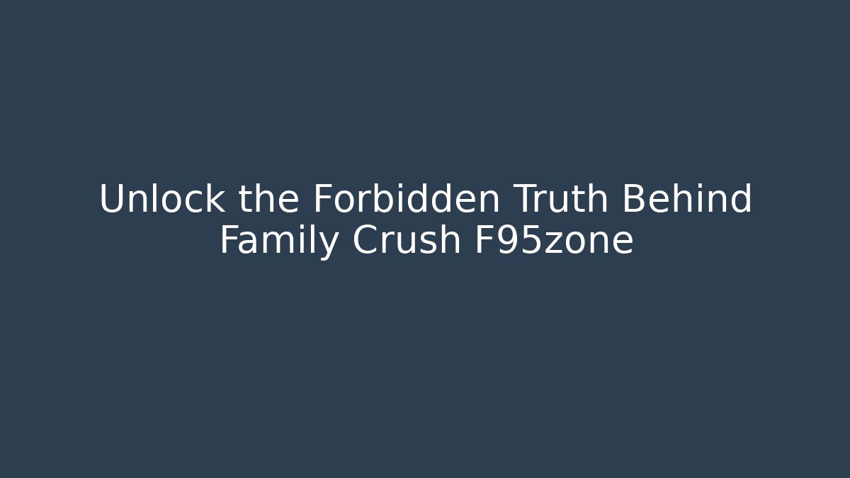 Unlock the Forbidden Truth Behind Family Crush F95zone