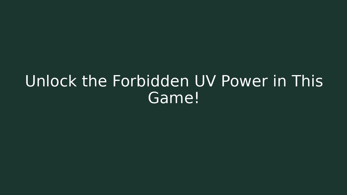 Unlock the Forbidden UV Power in This Game!