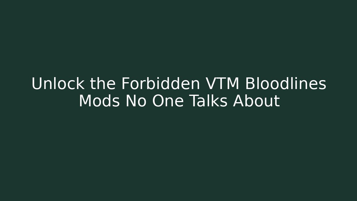 Unlock the Forbidden VTM Bloodlines Mods No One Talks About