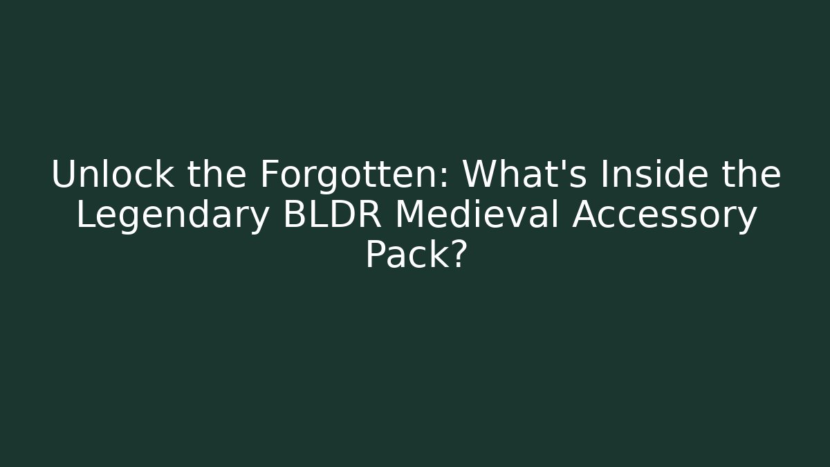 Unlock the Forgotten: What’s Inside the Legendary BLDR Medieval Accessory Pack?