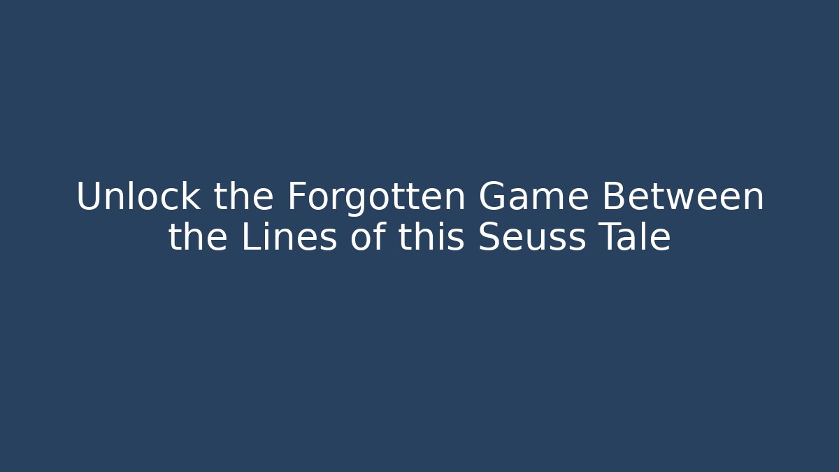 Unlock the Forgotten Game Between the Lines of this Seuss Tale