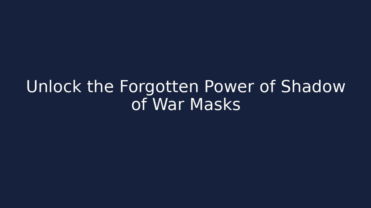 Unlock the Forgotten Power of Shadow of War Masks