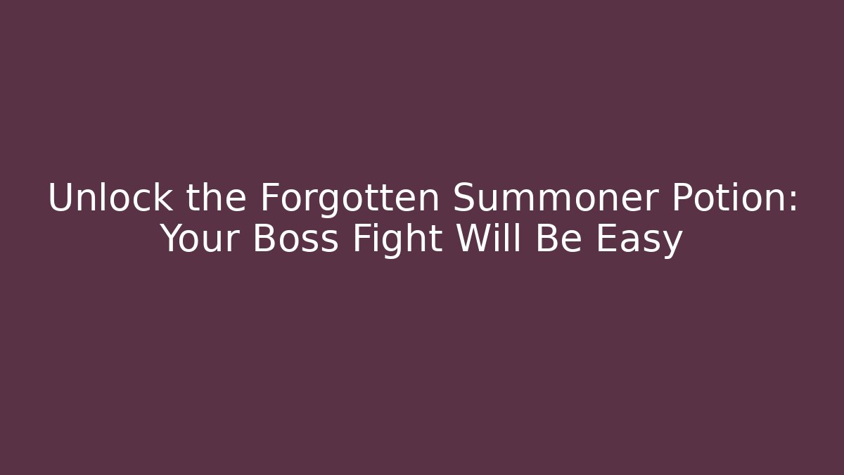 Unlock the Forgotten Summoner Potion: Your Boss Fight Will Be Easy