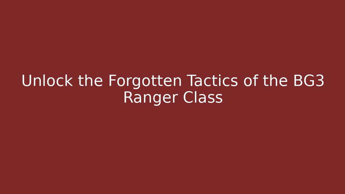 Unlock the Forgotten Tactics of the BG3 Ranger Class