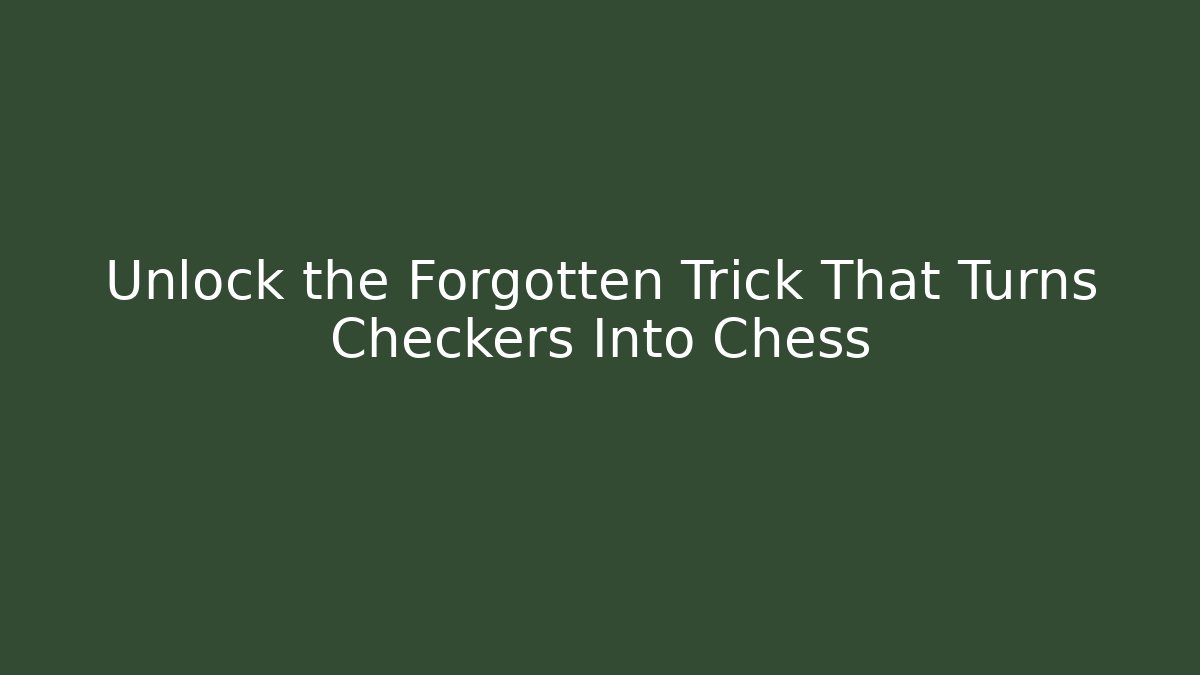 Unlock the Forgotten Trick That Turns Checkers Into Chess