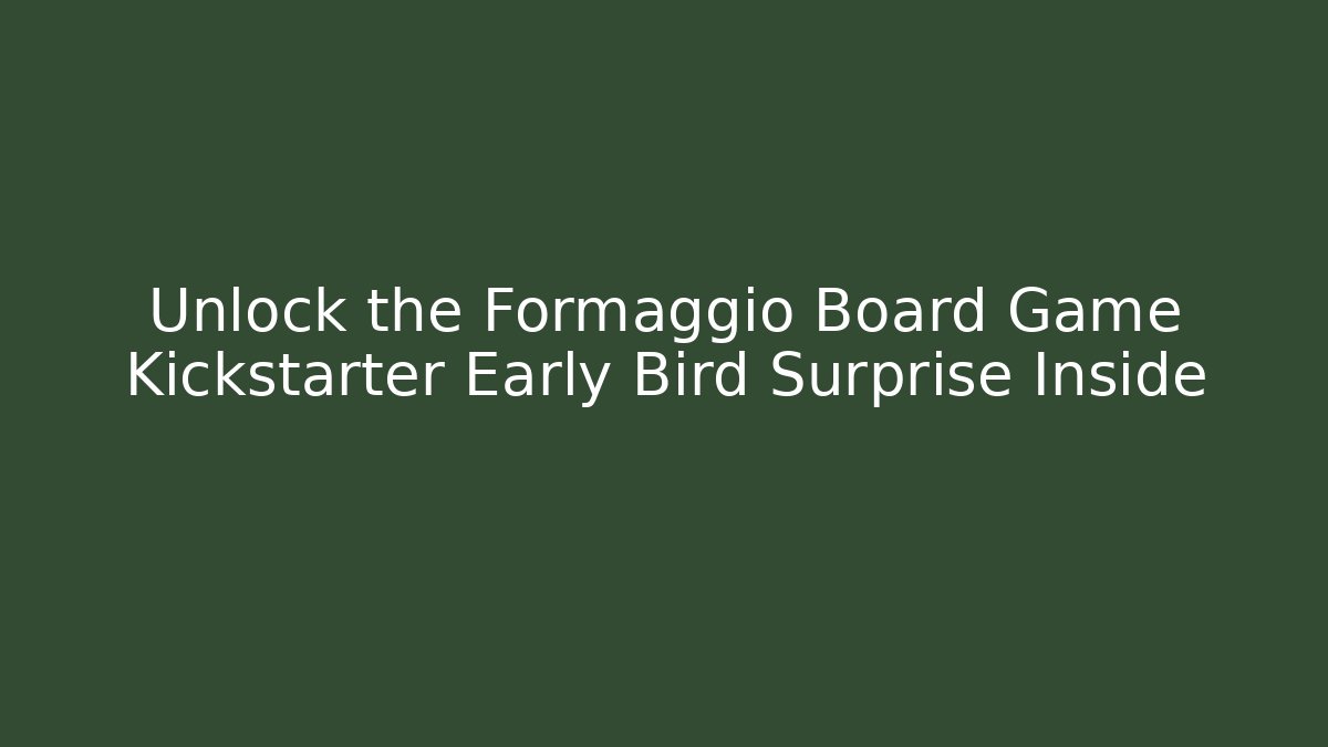 Unlock the Formaggio Board Game Kickstarter Early Bird Surprise Inside