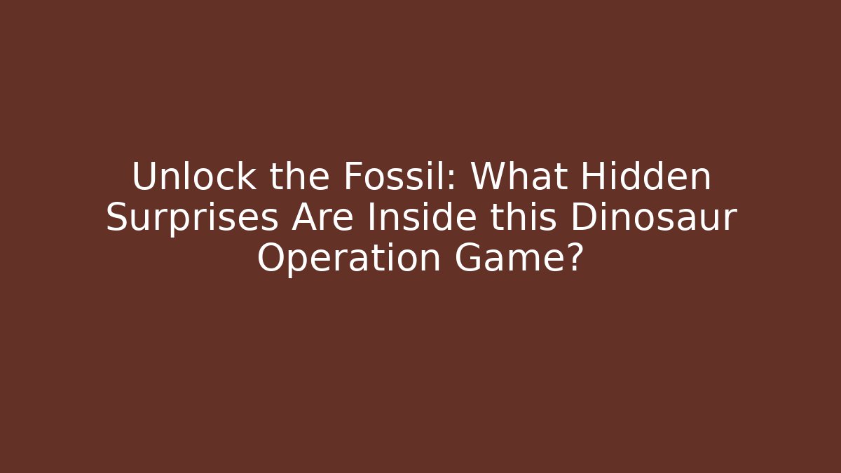 Unlock the Fossil: What Hidden Surprises Are Inside this Dinosaur Operation Game?