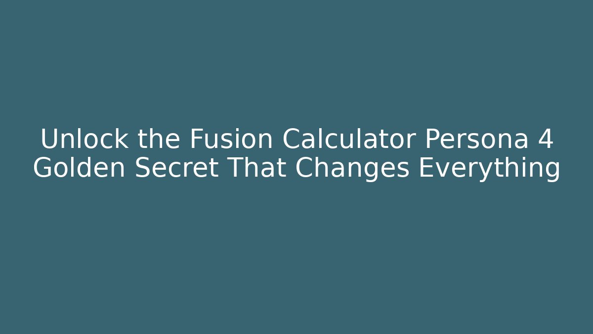 Unlock the Fusion Calculator Persona 4 Golden Secret That Changes Everything