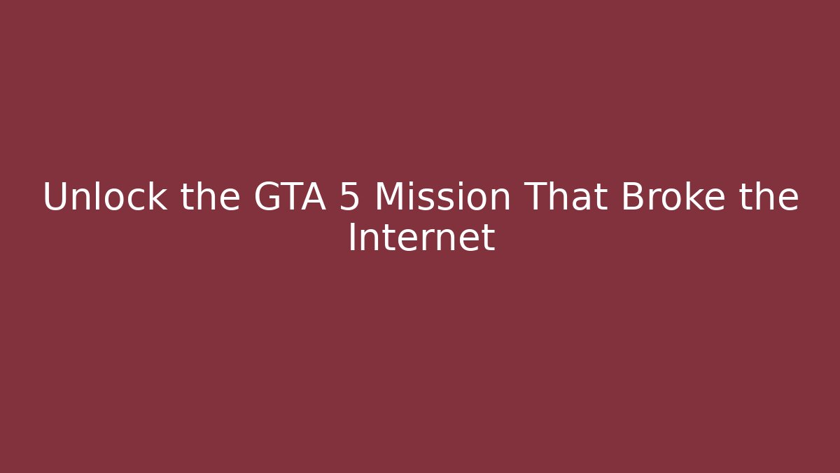 Unlock the GTA 5 Mission That Broke the Internet