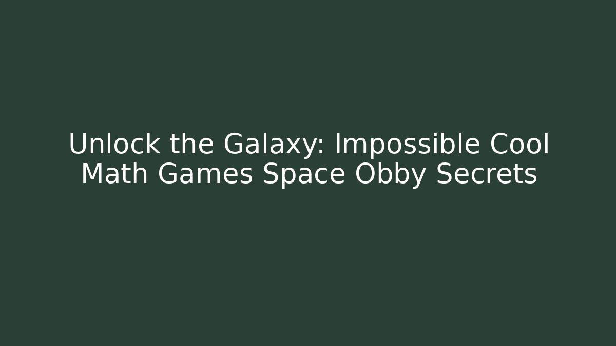 Unlock the Galaxy: Impossible Cool Math Games Space Obby Secrets