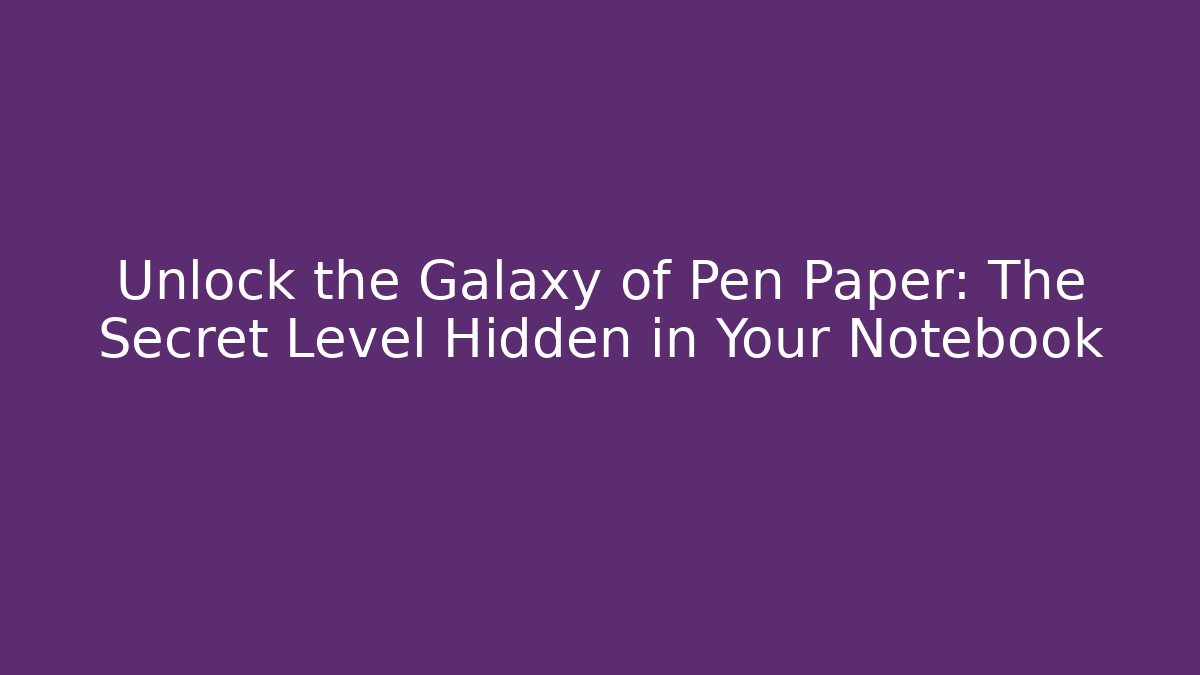 Unlock the Galaxy of Pen Paper: The Secret Level Hidden in Your Notebook