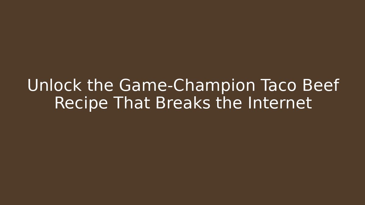 Unlock the Game-Champion Taco Beef Recipe That Breaks the Internet