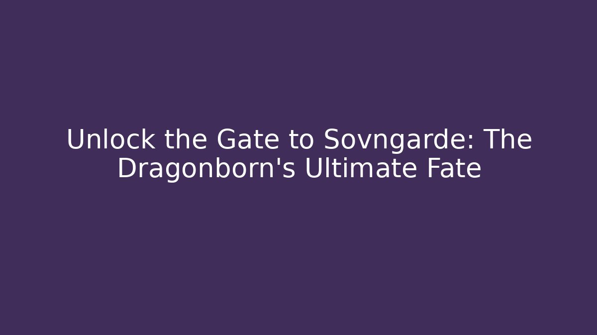 Unlock the Gate to Sovngarde: The Dragonborn's Ultimate Fate