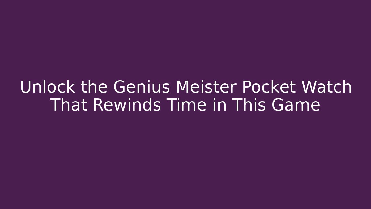 Unlock the Genius Meister Pocket Watch That Rewinds Time in This Game