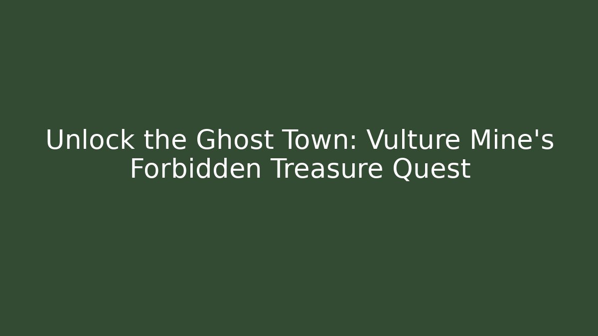 Unlock the Ghost Town: Vulture Mine's Forbidden Treasure Quest
