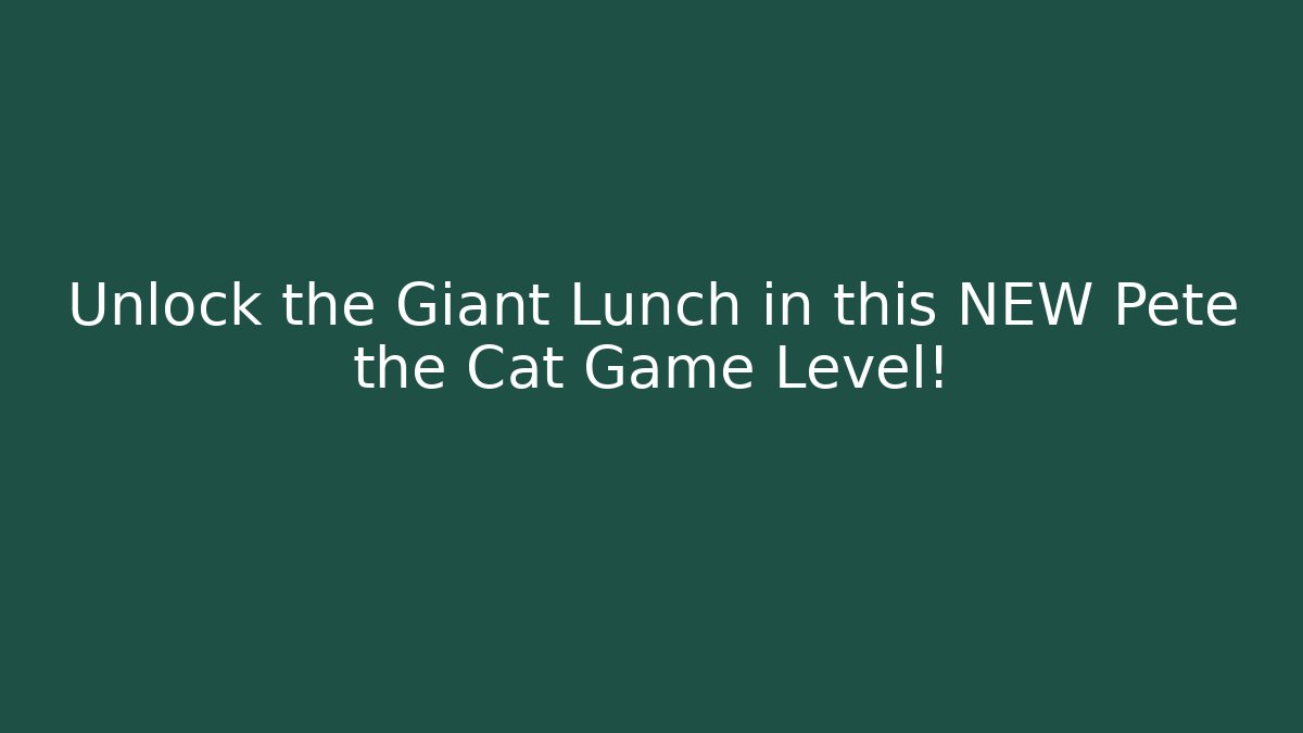 Unlock the Giant Lunch in this NEW Pete the Cat Game Level!