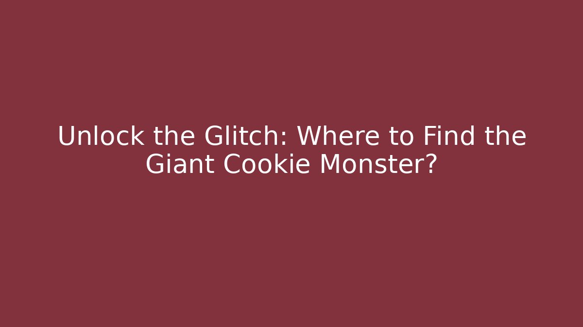 Unlock the Glitch: Where to Find the Giant Cookie Monster?