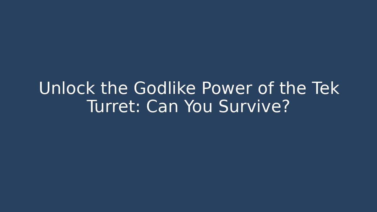 Unlock the Godlike Power of the Tek Turret: Can You Survive?