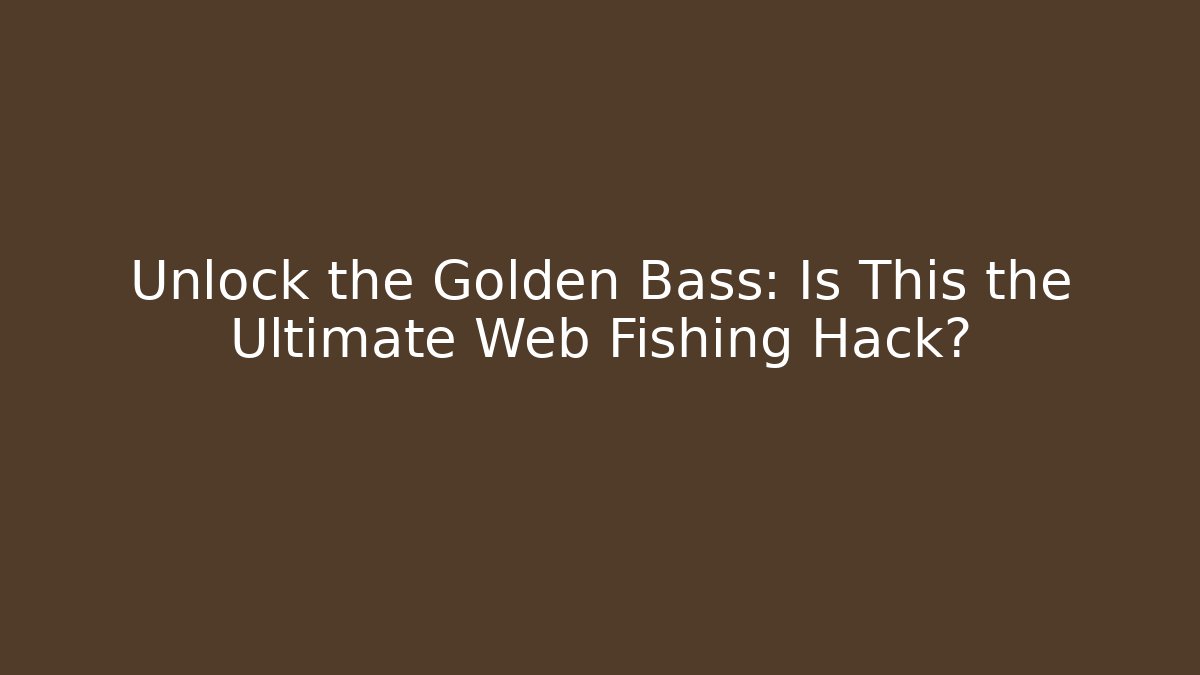 Unlock the Golden Bass: Is This the Ultimate Web Fishing Hack?