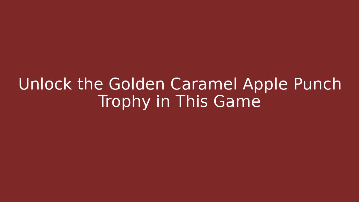 Unlock the Golden Caramel Apple Punch Trophy in This Game
