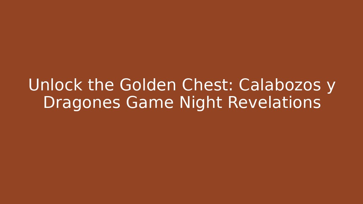 Unlock the Golden Chest: Calabozos y Dragones Game Night Revelations