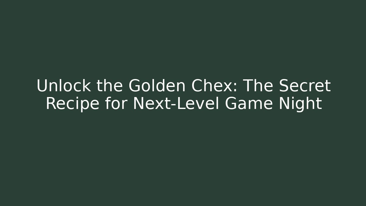 Unlock the Golden Chex: The Secret Recipe for Next-Level Game Night - The Family Holidays