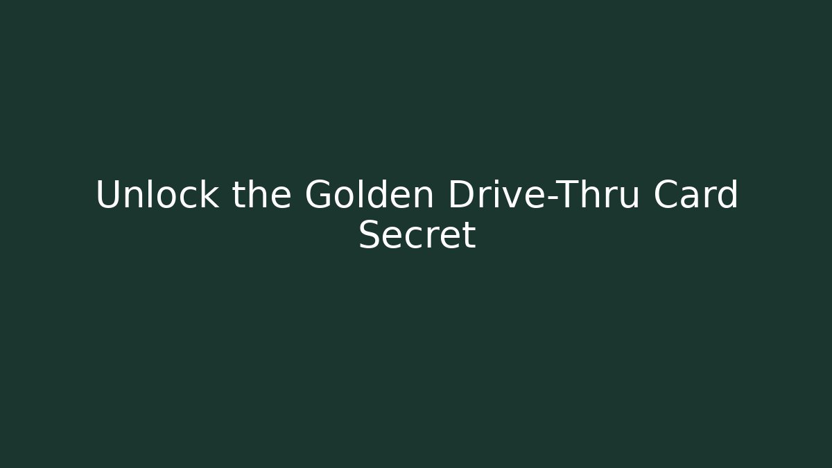 Unlock the Golden Drive-Thru Card Secret