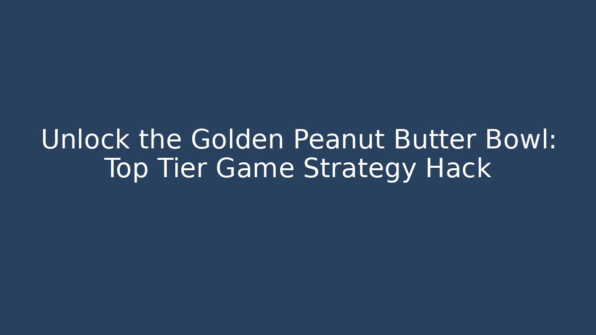 Unlock the Golden Peanut Butter Bowl: Top Tier Game Strategy Hack