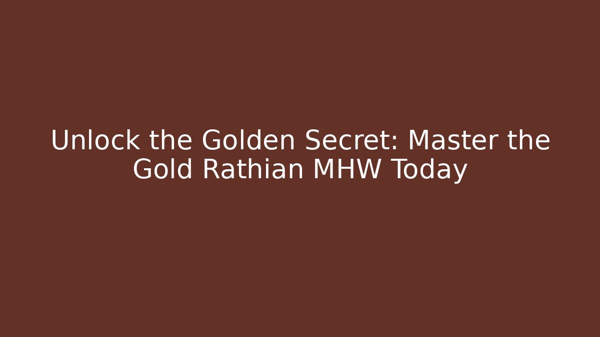 Unlock the Golden Secret: Master the Gold Rathian MHW Today