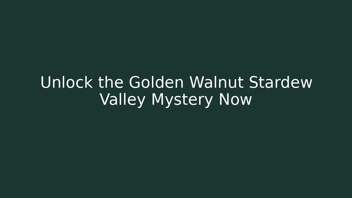 Unlock the Golden Walnut Stardew Valley Mystery Now