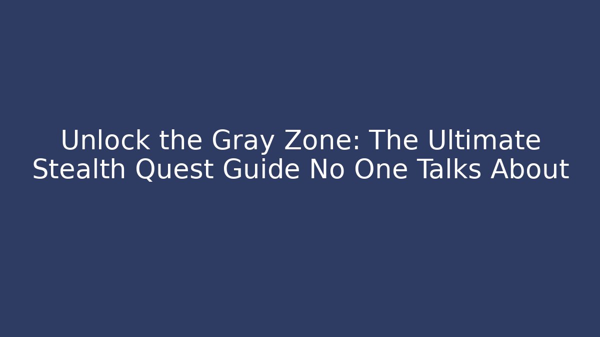 Unlock the Gray Zone: The Ultimate Stealth Quest Guide No One Talks About