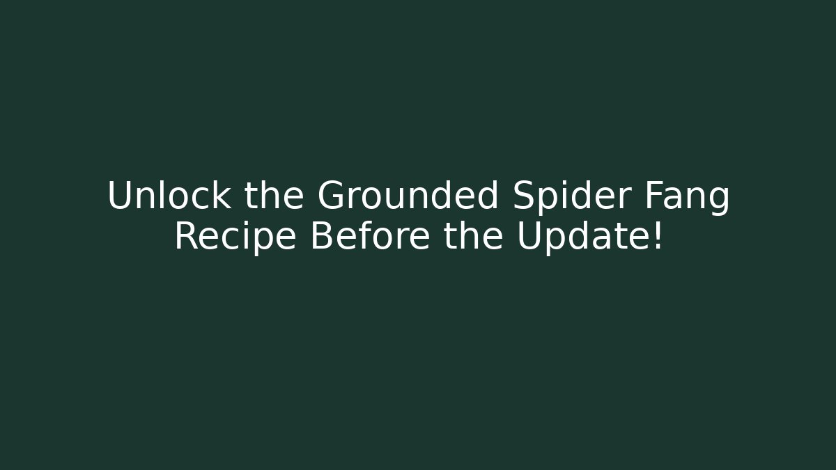 Unlock the Grounded Spider Fang Recipe Before the Update!