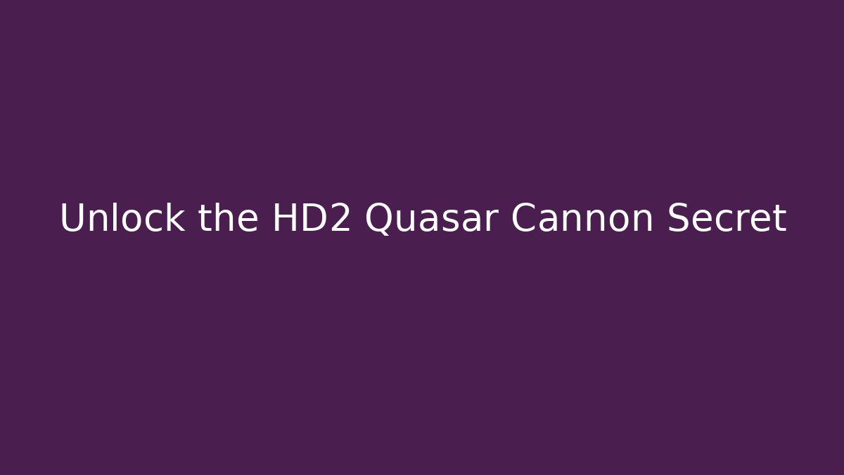 Unlock the HD2 Quasar Cannon Secret
