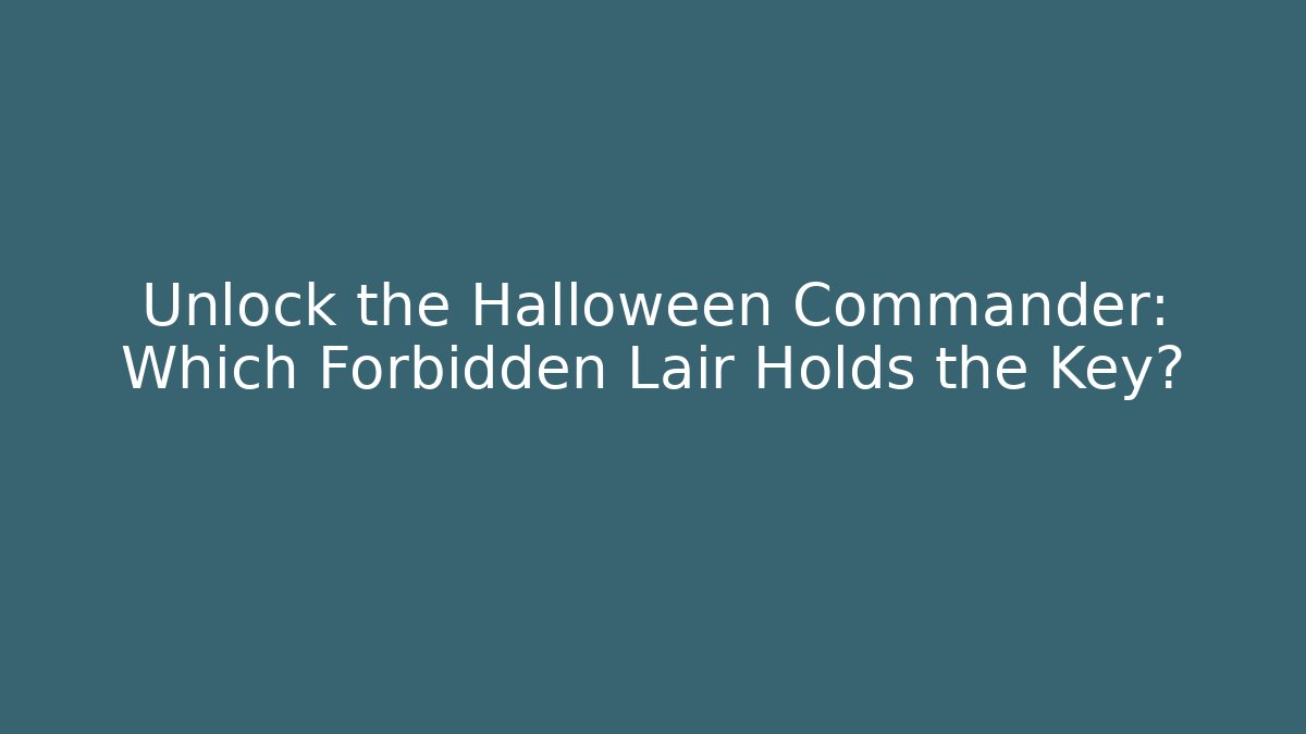 Unlock the Halloween Commander: Which Forbidden Lair Holds the Key?