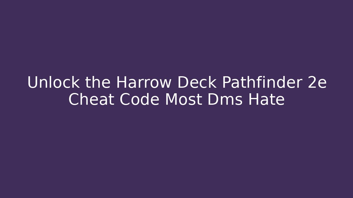 Unlock the Harrow Deck Pathfinder 2e Cheat Code Most Dms Hate