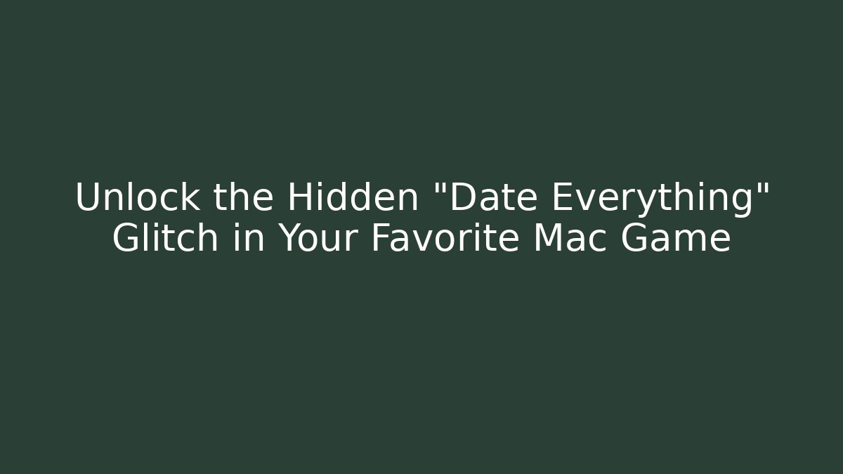 Unlock the Hidden "Date Everything" Glitch in Your Favorite Mac Game