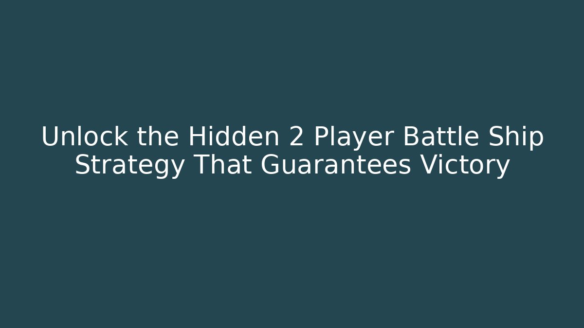 Unlock the Hidden 2 Player Battle Ship Strategy That Guarantees Victory - The Family Holidays