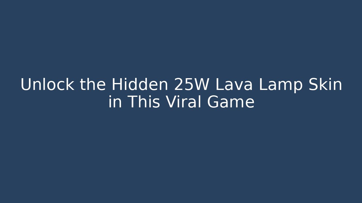 Unlock the Hidden 25W Lava Lamp Skin in This Viral Game