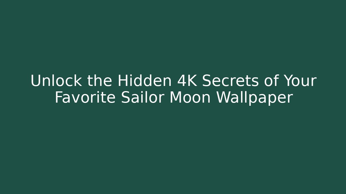 Unlock the Hidden 4K Secrets of Your Favorite Sailor Moon Wallpaper