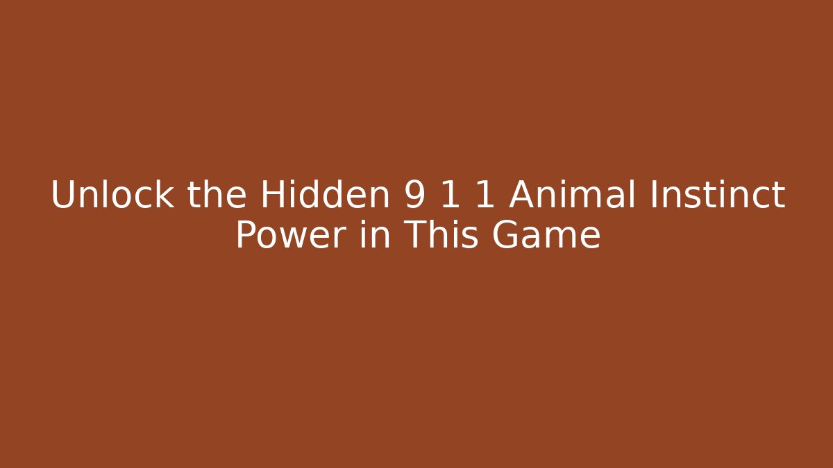 Unlock the Hidden 9 1 1 Animal Instinct Power in This Game