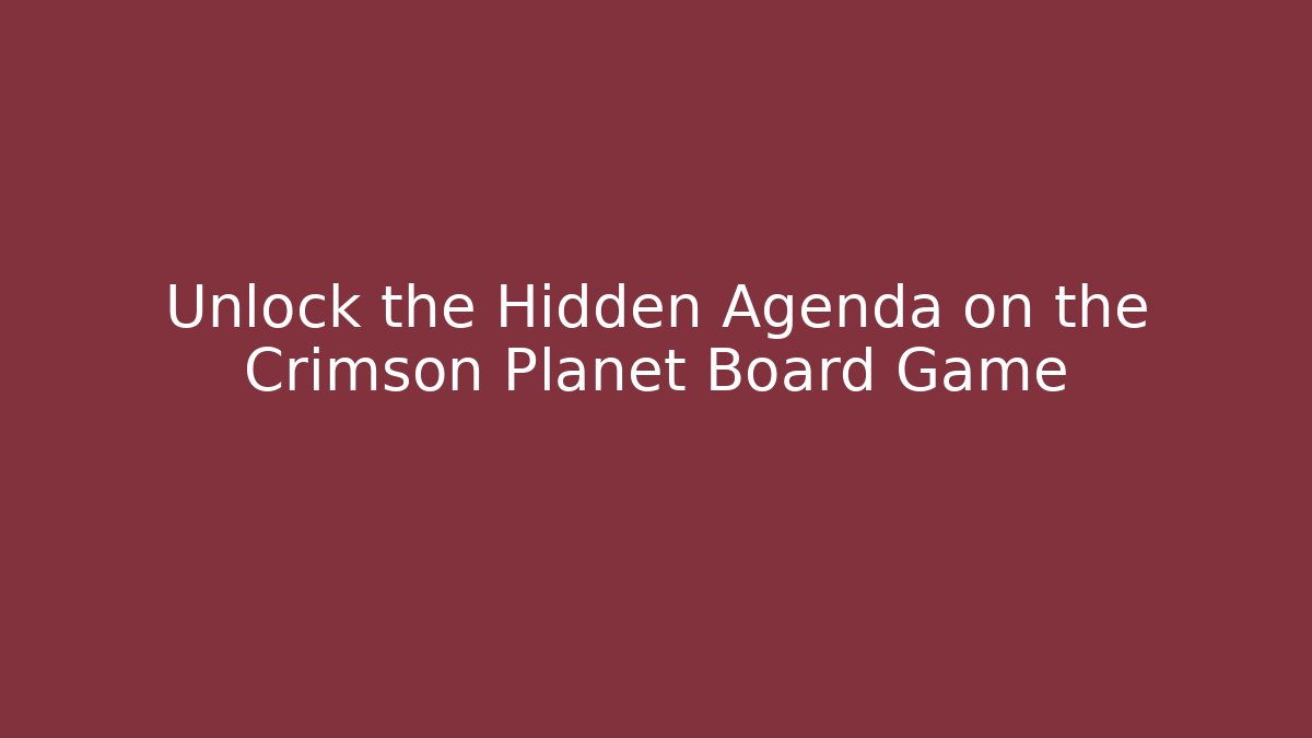 Unlock the Hidden Agenda on the Crimson Planet Board Game