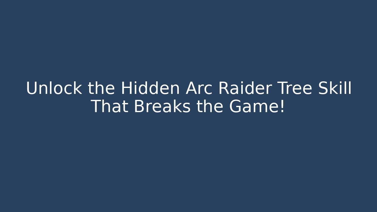 Unlock the Hidden Arc Raider Tree Skill That Breaks the Game!