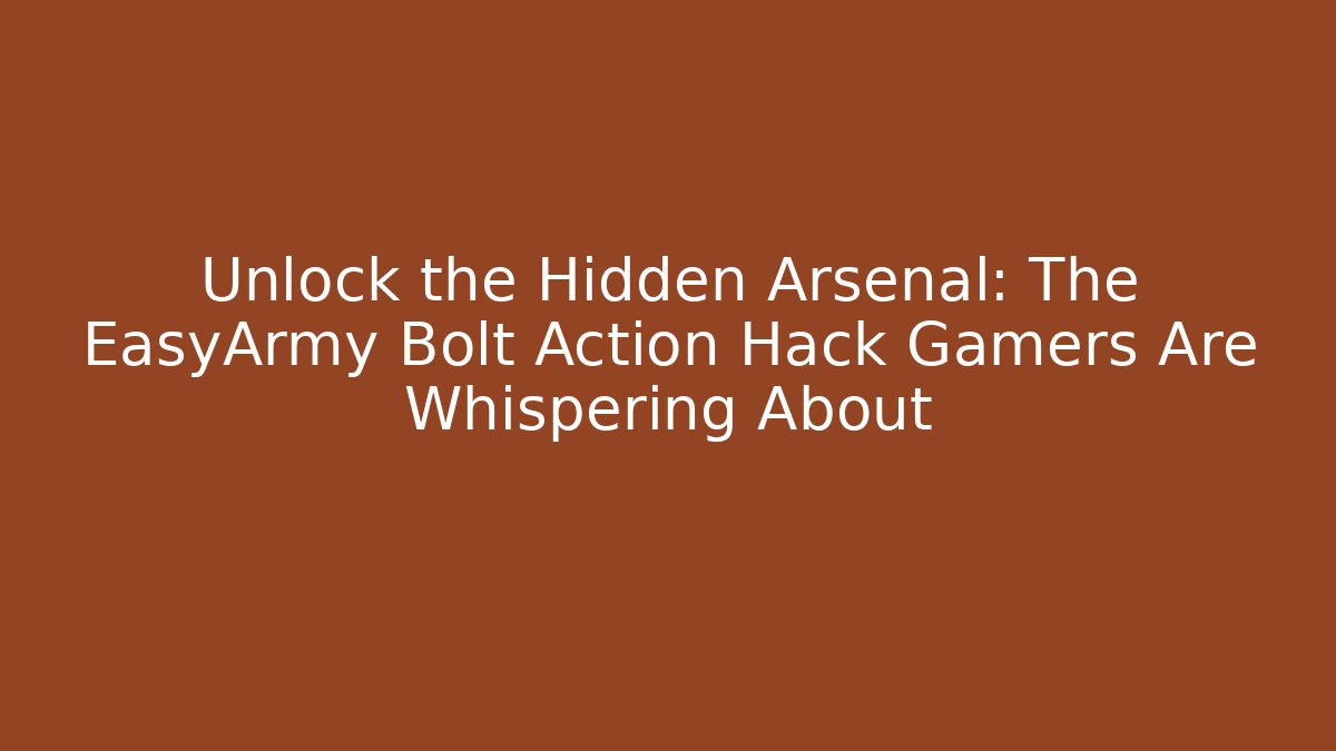 Unlock the Hidden Arsenal: The EasyArmy Bolt Action Hack Gamers Are Whispering About