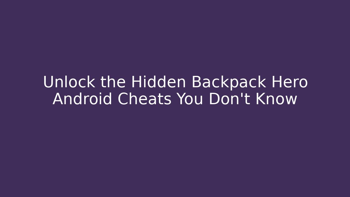 Unlock the Hidden Backpack Hero Android Cheats You Don't Know
