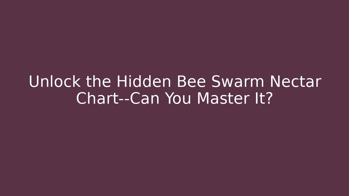 Unlock the Hidden Bee Swarm Nectar Chart—Can You Master It? - The Family Holidays