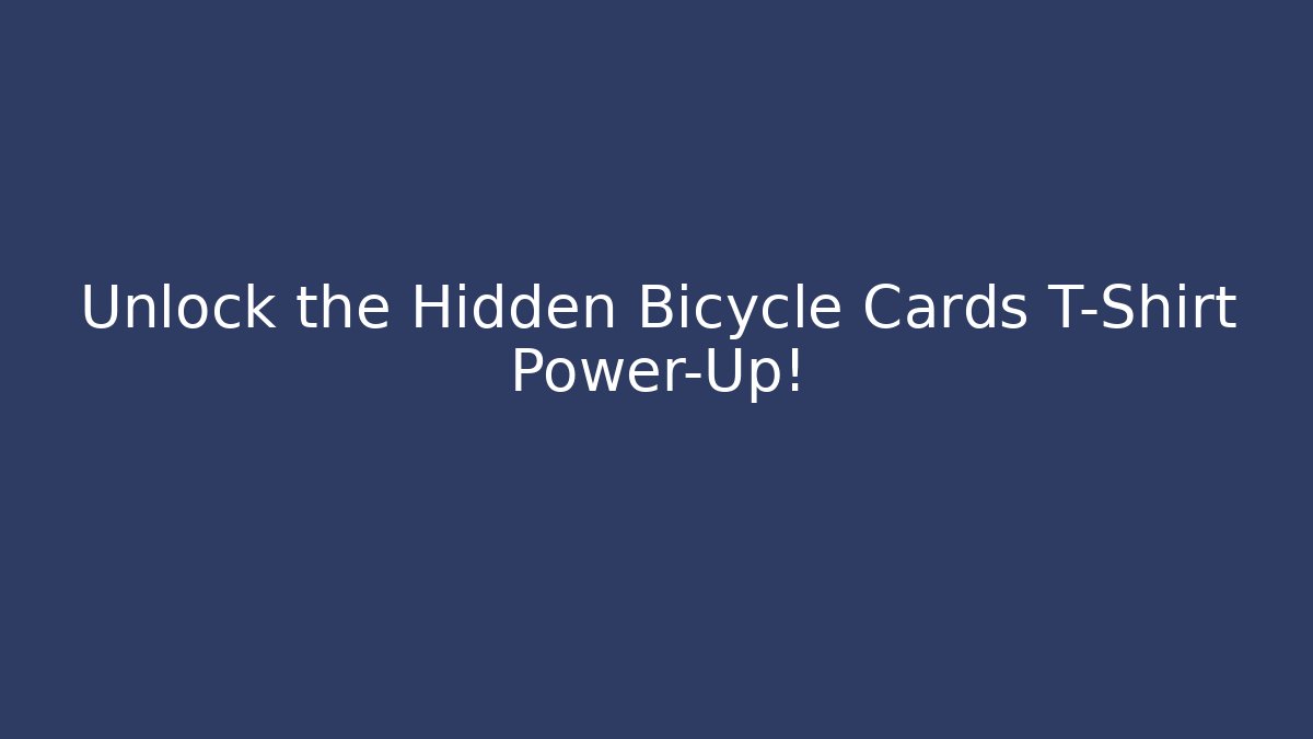 Unlock the Hidden Bicycle Cards T-Shirt Power-Up! - The Family Holidays